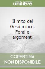 Il mito del Gesù mitico. Fonti e argomenti libro