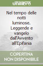 Nel tempo delle notti luminose. Leggende e vangelo dall'Avvento all'Epifania libro