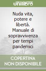 Nuda vita, potere e libertà. Manuale di sopravvivenza per tempi pandemici libro