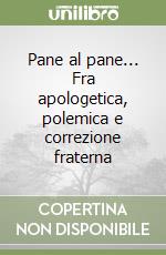 Pane al pane... Fra apologetica, polemica e correzione fraterna libro