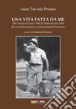 Una vita fatta da me. Dal Veneto di inizio '900 al Piemonte del 2000 da contadino povero a commerciante di successo libro