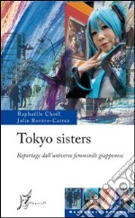 Tokyo sisters. Reportage dall'universo femminile giapponese