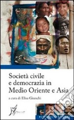 Società civile e democrazia in Medio Oriente e Asia libro