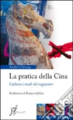 La pratica della Cina. Cultura e modi del negoziare