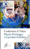 Conferenze di Tokyo. Martin Heidegger e il pensiero buddista libro