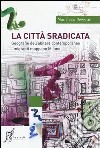 La città sradicata. Geografie dell'abitare contemporaneo. I migranti mappano Milano libro