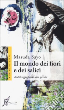 Il mondo dei fiori e dei salici. Autobiografia di una geisha libro usato