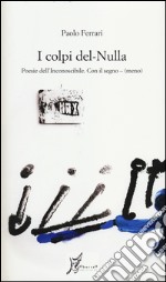 I colpi del nulla. Poesie dell'inconoscibile. Con il segno - (meno) libro