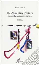 De absentiae natura. Intorno alla nascita d'altro universo libro