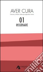 Aver cura. Osservare, stimolare, tutelare per apprendere insieme. Vol. 1