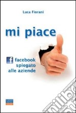 Mi piace. Facebook spiegato alle aziende libro