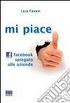 Mi piace. Facebook spiegato alle aziende libro