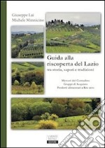 Guida alla riscoperta del Lazio tra storia, sapori e tradizioni. Mercati del contadino, gruppi d'acquisto, prodotti a km zero libro