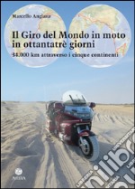 Il giro del mondo in moto in ottantatrè giorni. 34.000 km attraverso i cinque continenti libro