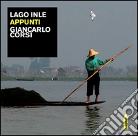 Lago Inle. Appunti. Ediz. illustrata libro