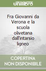 Fra Giovanni da Verona e la scuola olivetana dall'intarsio ligneo libro