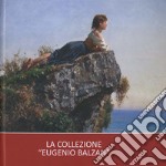 La collezione «Eugenio Balzan». Ediz. illustrata