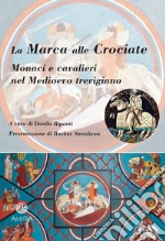 La Marca alle Crociate. Monaci e cavalieri nel Medioevo trevigiano