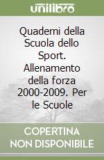 Quaderni della Scuola dello Sport. Allenamento della forza 2000-2009. Per le Scuole libro