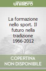 La formazione nello sport. Il futuro nella tradizione 1966-2012 libro