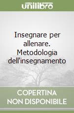 Insegnare per allenare. Metodologia dell'insegnamento libro