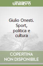 Giulio Onesti. Sport, politica e cultura libro