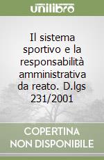 Il sistema sportivo e la responsabilità amministrativa da reato. D.lgs 231/2001 libro