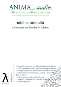 Animal studies. Rivista italiana di antispecismo. Vol. 9: Minima animalia. Un bestiario per Theodor W. Adorno libro