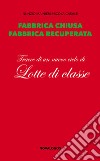 Fabbrica chiusa, fabbrica recuperata. Tracce di un nuovo ciclo di lotte di classe libro