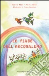 Le fiabe dell'arcobaleno. Ediz. illustrata libro