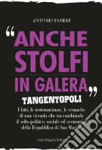 Anche Stolfi in galera. Tangentopoli. I fatti, le testimonianze, le cronache di una vicenda che sta cambiando il volto politico, sociale ed economico della Repubblica di San Marino libro