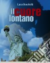 Il cuore lontano libro di Boschetti Luca