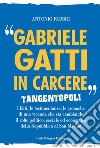 «Gabriele Gatti in carcere». Tangentopoli. I fatti, le testimonianze, le cronache di una vicenda che sta cambiando il volto politico, sociale ed economico della Repubblica di San Marino libro