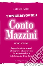 Conto Mazzini. Tangentopoli. Imputati, testimoni, avvocati, interrogatori e fatti del processo che ha cambiato il volto della Repubblica di San Marino. Vol. 1 libro