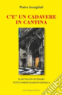 C'è un cadavere in cantina. Il fattaccio di Pesaro. Tutti i particolari in cronaca libro