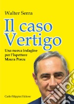 Il caso Vertigo. Una nuova indagine per l'ispettore Maura Porcu libro