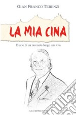 La mia Cina. Diario di un racconto lungo una vita libro