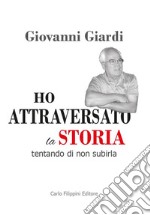 Ho attraversato la storia, tentando di non subirla libro