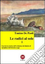 Le radici al sole. Una ricerca storica sull'evoluzione del dialetto di Aprigliano dal Seicento ad oggi. Con CD Audio libro