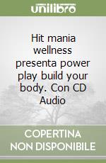 Hit mania wellness presenta power play build your body. Con CD Audio