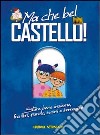 Ma che bel castello! Stare bene insieme, fra libri, parole, suoni e immagini libro