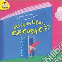 Ma in un libro che cosa c'è? Ediz. illustrata
