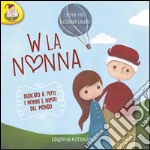 W la nonna. Dedicato a tutti i nonni e nipoti del mondo libro