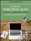 Il metodo writing way. Scrivere e pubblicare un libro. 10 regole efficaci libro