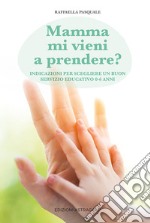 Mamma mi vieni a prendere? Indicazioni per scegliere un buon servizio educativo 0-6 anni libro