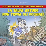 La talpa Arturo non trova gli occhiali. Le storie di Pepe e del suo zaino magico