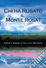 Chi ha rubato il Monte Rosa? Storie di misteri di valli e di montagne libro