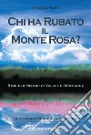 Chi ha rubato il Monte Rosa? Storie di misteri di valli e di montagne libro