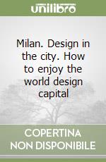Milan. Design in the city. How to enjoy the world design capital libro