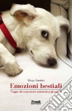 Emozioni bestiali. Viaggio alla scoperta dei sentimenti negli animali